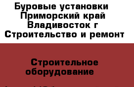 Буровые установки - Приморский край, Владивосток г. Строительство и ремонт » Строительное оборудование   